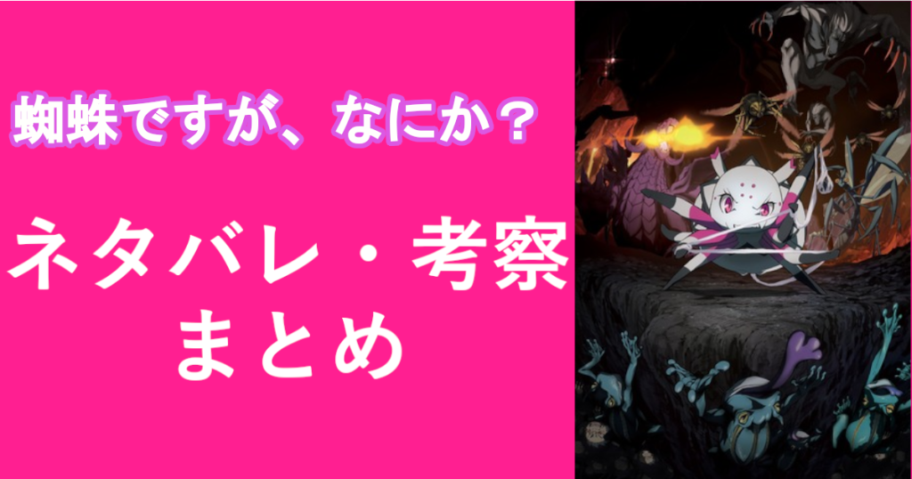 蜘蛛ですが なにか ネタバレ 解説まとめ