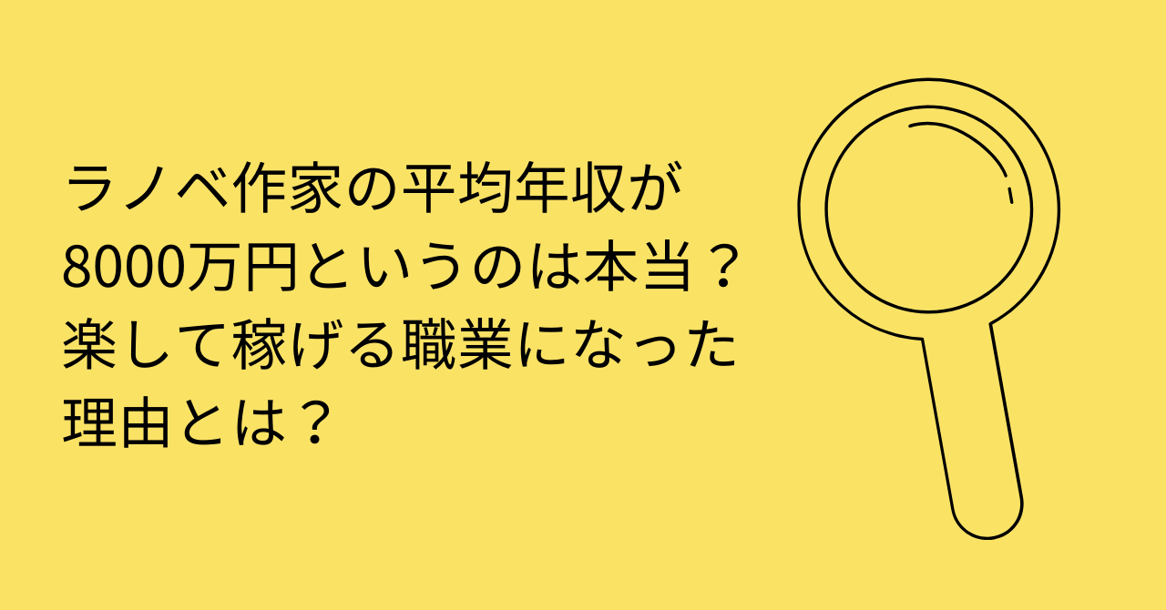 ラノベ作家の年収8000万円は本当 ラクして稼げる職業なの